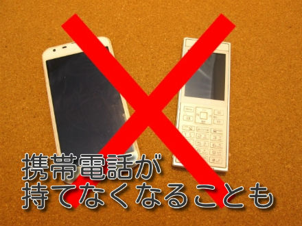 携帯電話が持てなくなることも