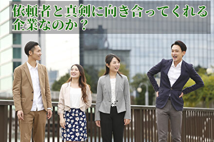 依頼者と真剣に向き合ってくれる企業なのか