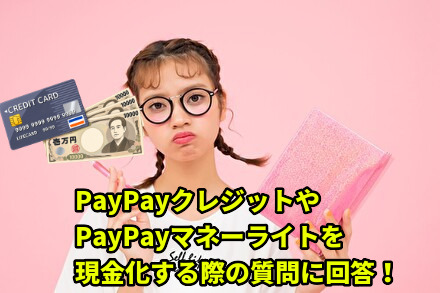 PayPayクレジットやPayPayマネーライトを現金化する際の質問に回答！