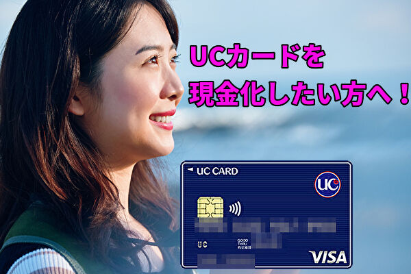 UCカードを現金化する方法や審査難易度を解説