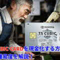 TS CUBIC CARDを現金化する方法や審査難易度を解説